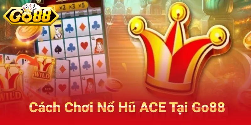 Cách Thức Chơi Nổ Hũ ACE Tại Go88