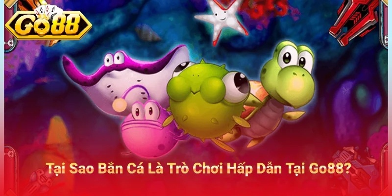 Tại Sao Bắn Cá Là Trò Chơi Hấp Dẫn Tại Go88