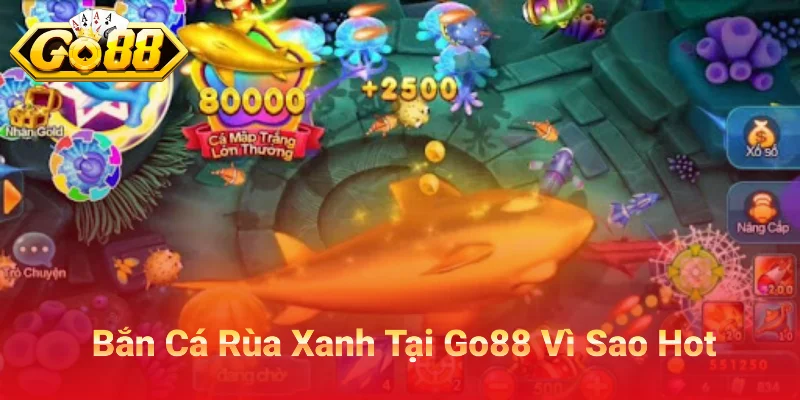 Trò Chơi Bắn Cá Rùa Xanh Tại Go88 Vì Sao Lại Hot