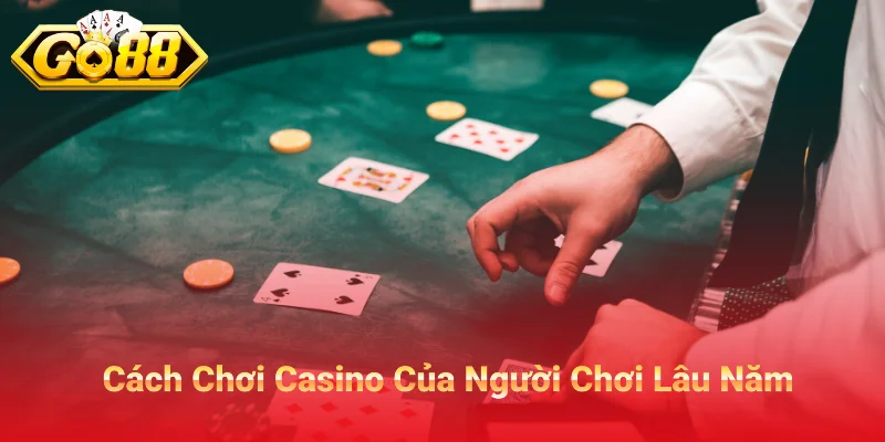 Cách Chơi Của Dân Lâu Năm Casino Tại Go88 