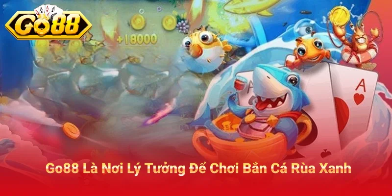 Go88 Nơi Lý Tưởng Chơi Bắn Cá Rùa Xanh