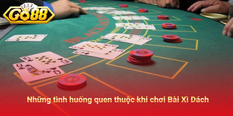 Những tình huống quen thuộc khi chơi Bài Xì Dách