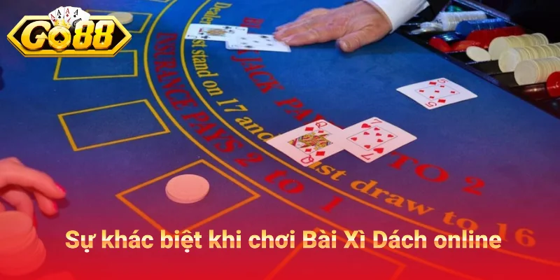 Sự khác biệt khi chơi Bài Xì Dách online
