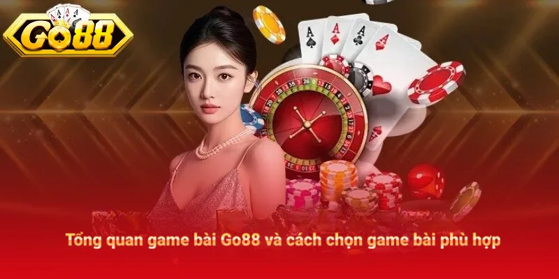 Tổng Quan Game Bài Go88 Và Cách Chọn Game Phù Hợp